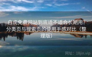 白虎免费网站到底适不适合长期用？分类页与搜索页的使用手感对比（整理版）