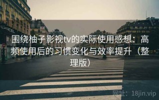 围绕柚子影视tv的实际使用感想：高频使用后的习惯变化与效率提升（整理版）
