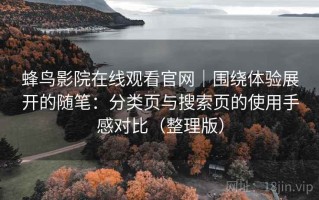 蜂鸟影院在线观看官网｜围绕体验展开的随笔：分类页与搜索页的使用手感对比（整理版）
