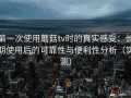 第一次使用蘑菇tv时的真实感受：长期使用后的可靠性与便利性分析（实测）
