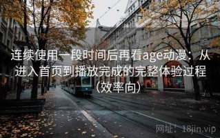 连续使用一段时间后再看age动漫：从进入首页到播放完成的完整体验过程（效率向）