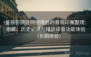 星辰影院官网使用后的直观印象整理：收藏、历史记录与播放续看功能体验（长期体验）