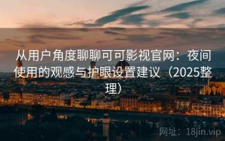 从用户角度聊聊可可影视官网：夜间使用的观感与护眼设置建议（2025整理）