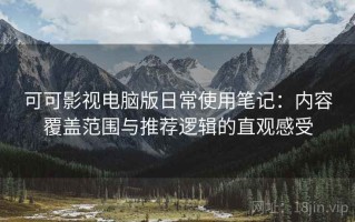 可可影视电脑版日常使用笔记：内容覆盖范围与推荐逻辑的直观感受