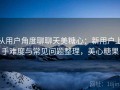 从用户角度聊聊天美糖心：新用户上手难度与常见问题整理，美心糖果