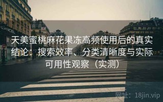 天美蜜桃麻花果冻高频使用后的真实结论：搜索效率、分类清晰度与实际可用性观察（实测）