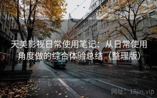 天美影视日常使用笔记：从日常使用角度做的综合体验总结（整理版）