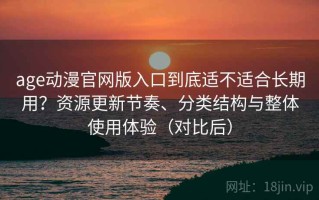 age动漫官网版入口到底适不适合长期用？资源更新节奏、分类结构与整体使用体验（对比后）
