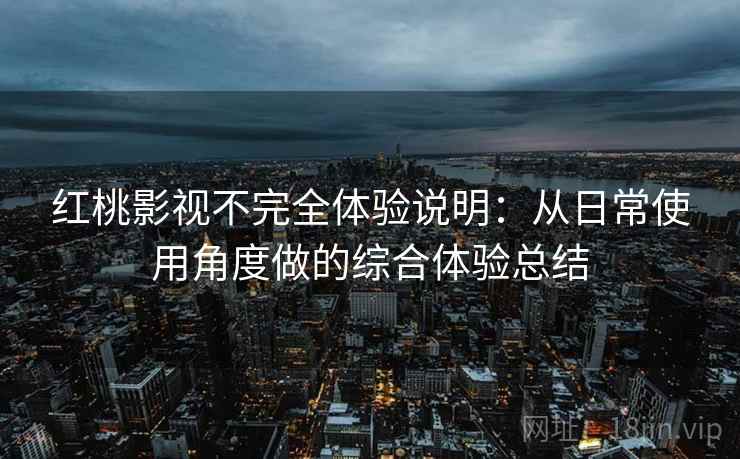 红桃影视不完全体验说明:从日常使用角度做的综合体验总结-第2张图片 红桃影视不完全体验说明:从日常使用角度做的综合体验总结-第2张图片