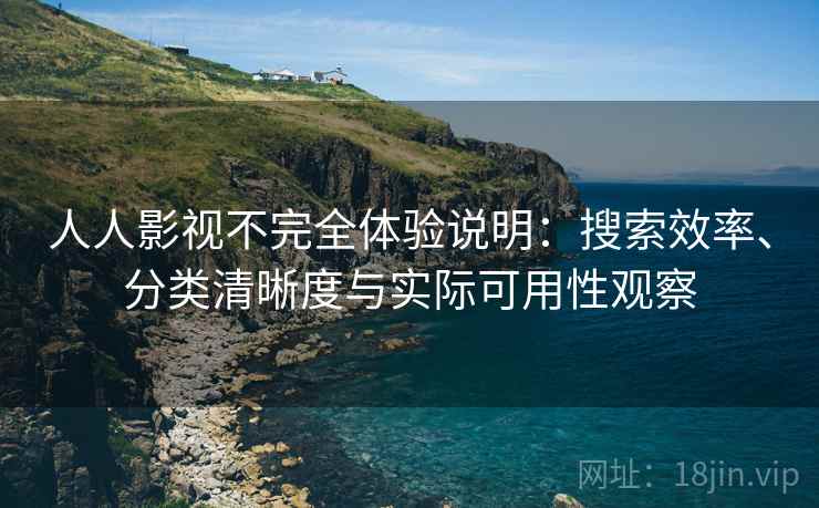 人人影视不完全体验说明：搜索效率、分类清晰度与实际可用性观察-第1张图片