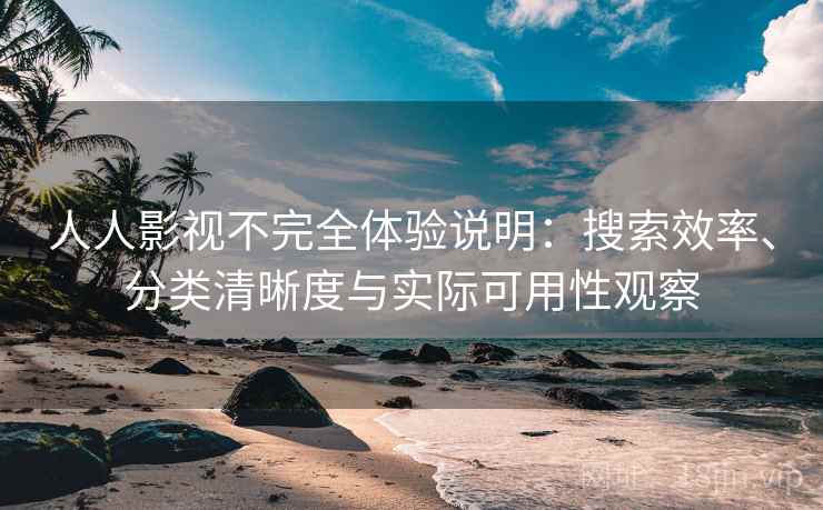 人人影视不完全体验说明：搜索效率、分类清晰度与实际可用性观察-第2张图片