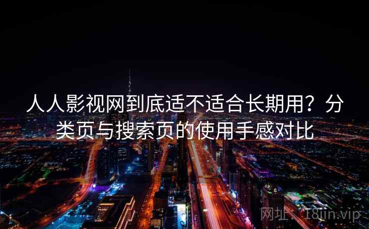 人人影视网到底适不适合长期用?分类页与搜索页的使用手感对比-第2张图片 人人影视网到底适不适合长期用?分类页与搜索页的使用手感对比-第2张图片